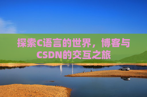 探索C语言的世界，博客与CSDN的交互之旅